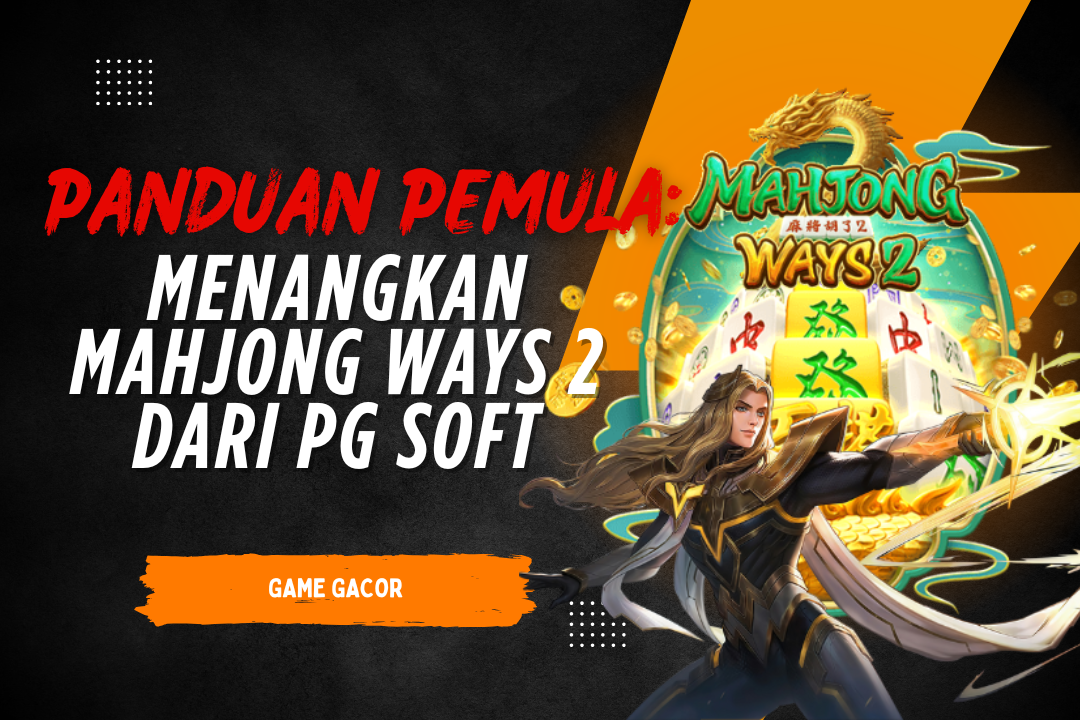Panduan Pemula: Menangkan Mahjong Ways 2 dari PG Soft